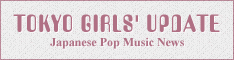 Tokyo Girls' Update | latest Japanese music culture news